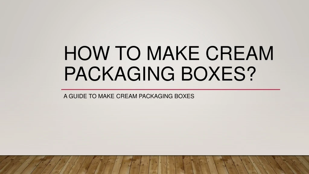 how to make cream packaging boxes