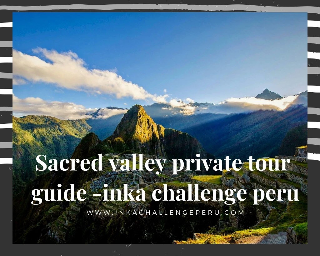 sacred valley private tour guide inka challenge