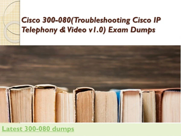 Cisco 300-080 latest exam dumps