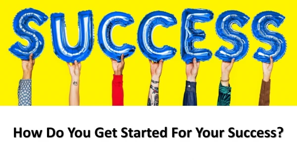 How Do You Get Started For Your Success