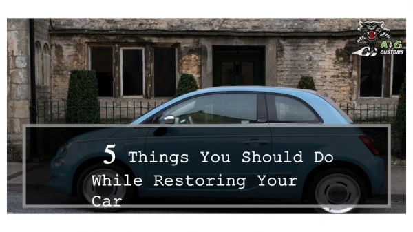 5 Things You Should Do While Restoring Your Car