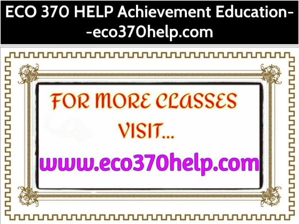 ECO 370 HELP Achievement Education--eco370help.com