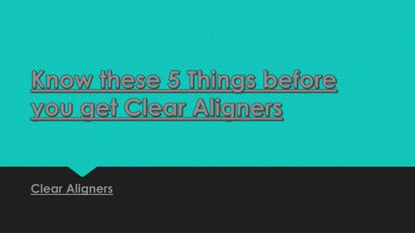 Know these 5 Things before you get Clear Aligners