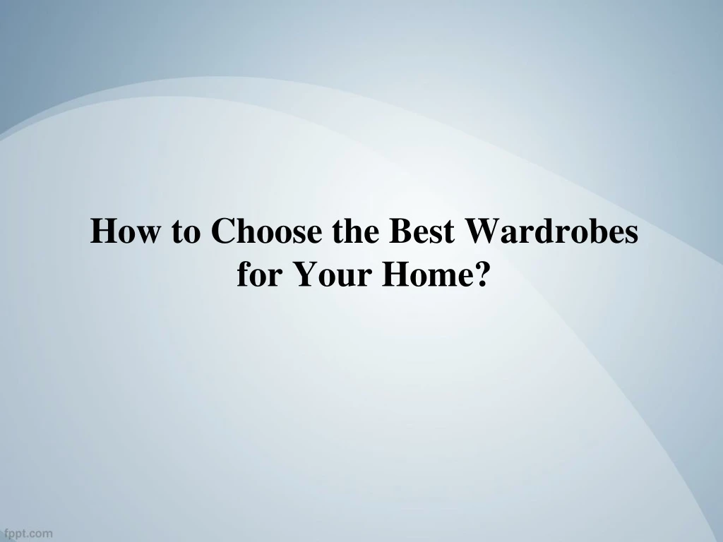 how to choose the best wardrobes for your home