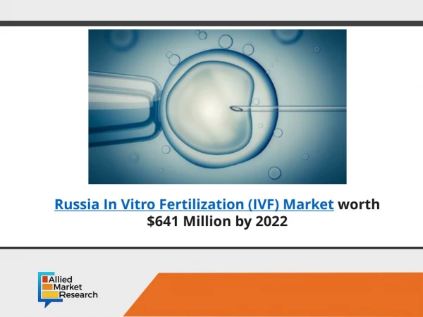 Russia in vitro fertilization (ivf) market on eye to reach $641 Million by 2022