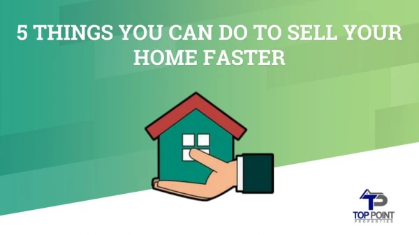 5 THINGS YOU CAN DO TO SELL YOUR HOME FASTER