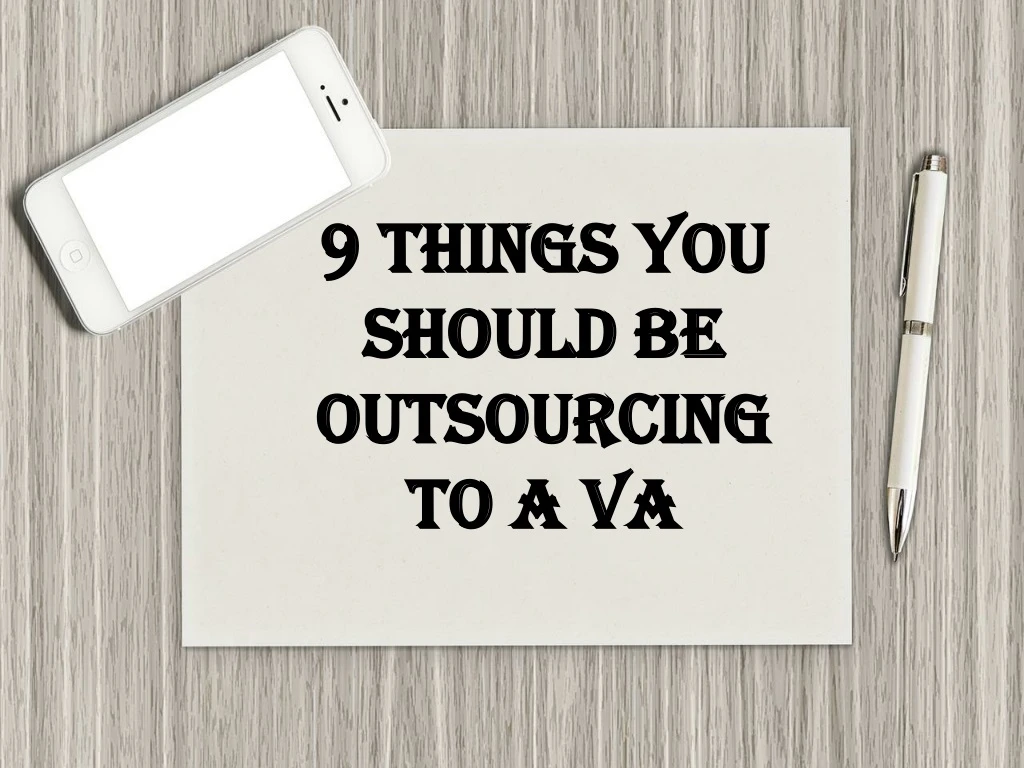 9 things you should be outsourcing to a va