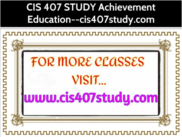 CIS 407 STUDY Achievement Education--cis407study.com