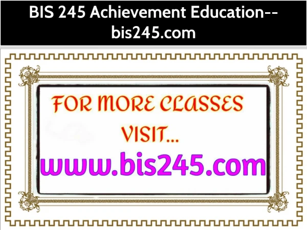 BIS 245 Achievement Education--bis245.com