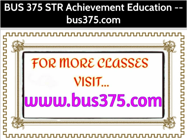 BUS 375 STR Achievement Education --bus375.com