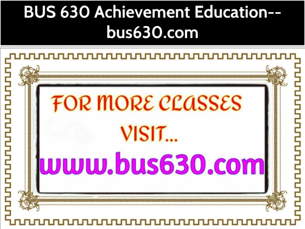 BUS 630 Achievement Education--bus630.com