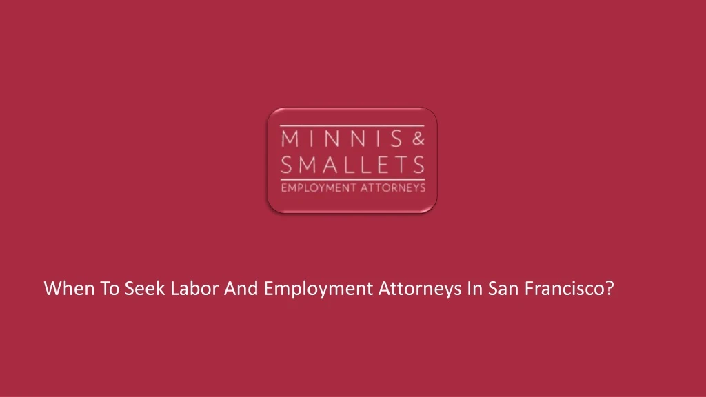 when to seek labor and employment attorneys