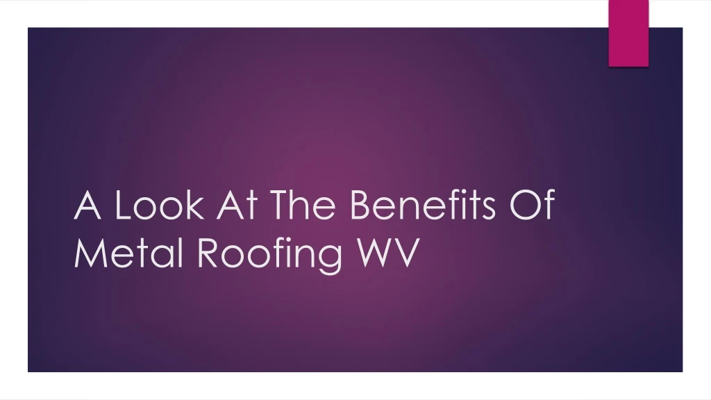 a look at the benefits of metal roofing wv