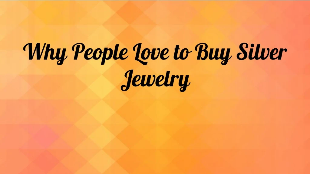 why people love to buy silver jewelry