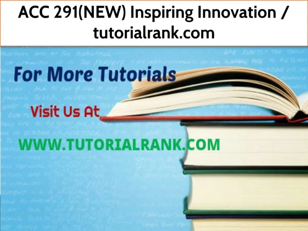 ACC 291(NEW) Inspiring Innovation--tutorialrank.com