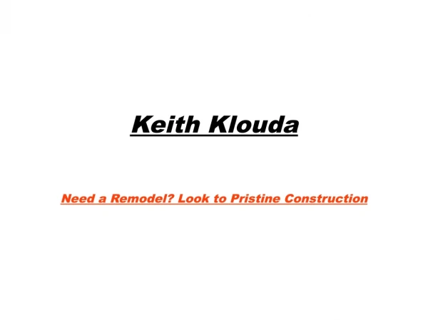 Keith klouda need a remodel- look to pristine construction
