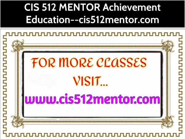 CIS 512 MENTOR Achievement Education--cis512mentor.com