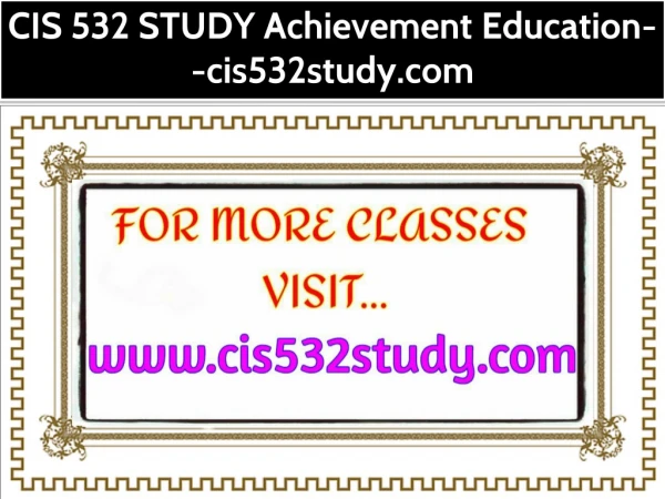 CIS 532 STUDY Achievement Education--cis532study.com