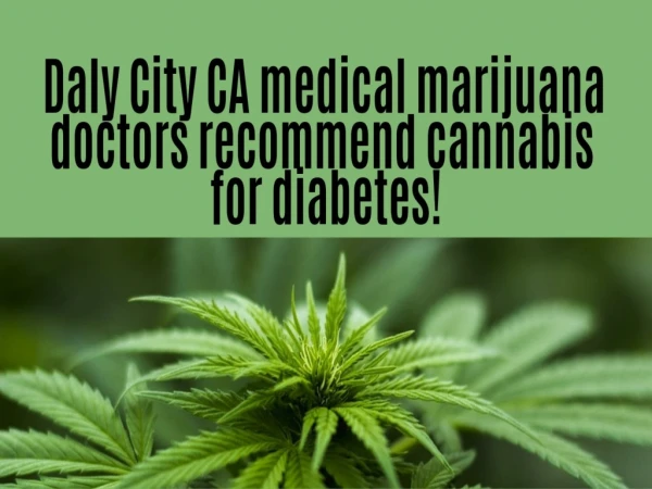 Daly City CA medical marijuana doctors recommend cannabis for diabetes