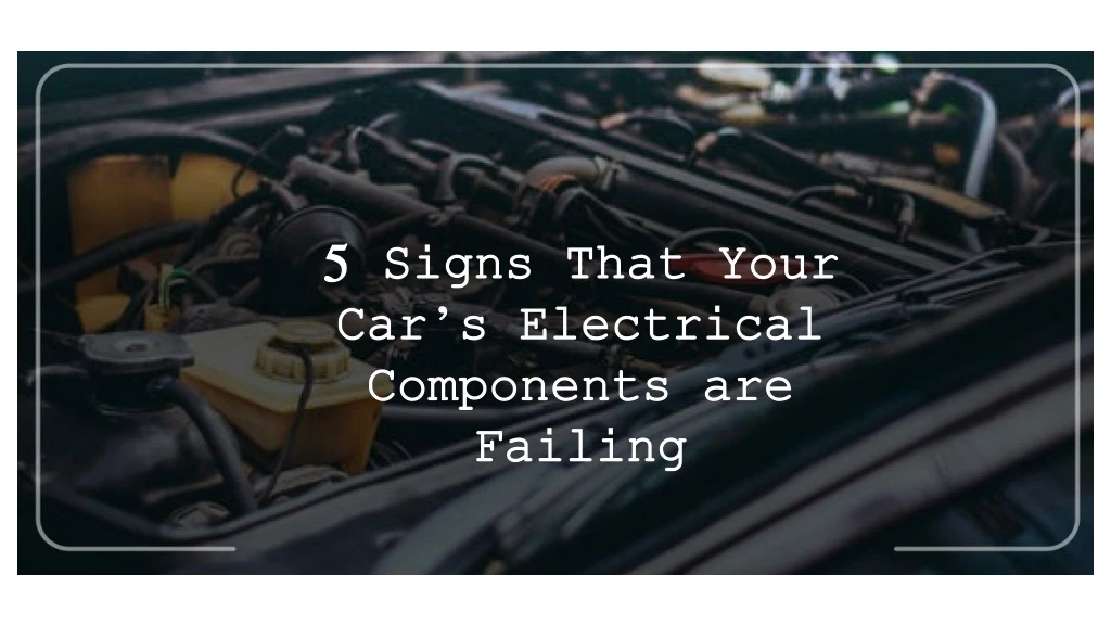 5 signs that your car s electrical components