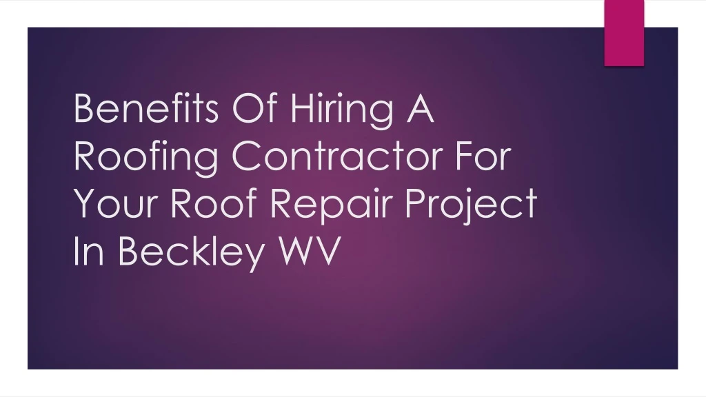 benefits of hiring a roofing contractor for your roof repair project in beckley wv