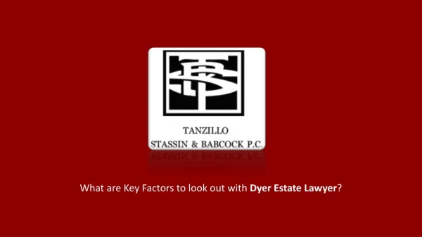 What are Key Factors to look out with Dyer Estate Lawyer?