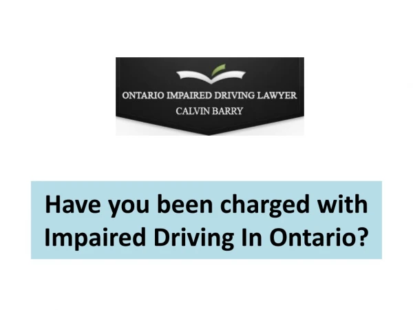 Have you been charged with Impaired Driving In Ontario?