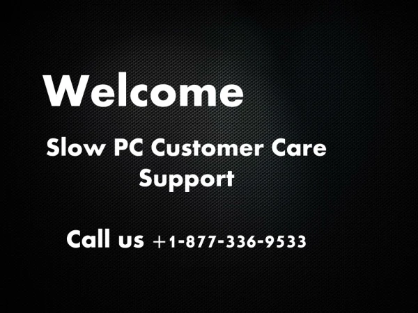 slow pc customer care support call us 1 877 336 9533
