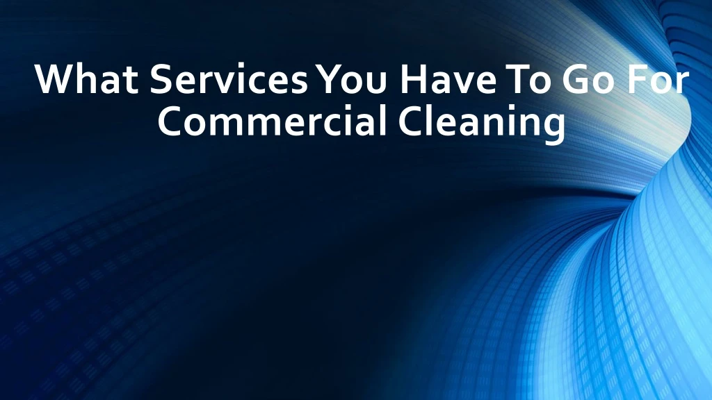what services you have to go for commercial cleaning