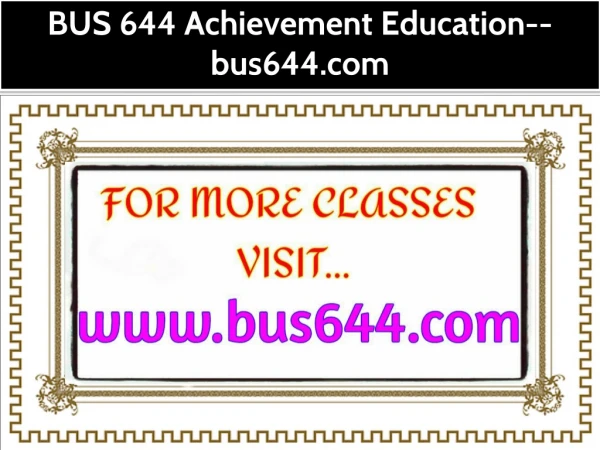 BUS 644 Achievement Education--bus644.com