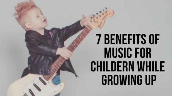 7 Benefits of Music For Childern While Growing Up