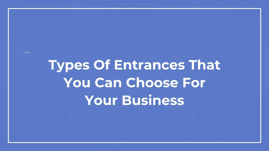 types of entrances that you can choose for your business