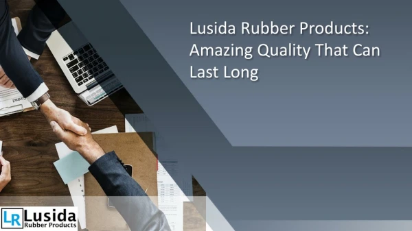 Lusida Rubber Products: Amazing Quality That Can Last Long