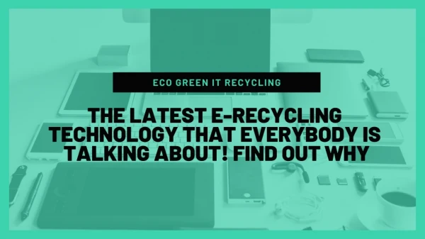 THE LATEST E-RECYCLING TECHNOLOGY THAT EVERYBODY IS TALKING ABOUT! FIND OUT WHY