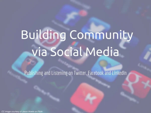 Building Community via Social Media - Publishing and Listening on Twitter, Facebook and Linkedin