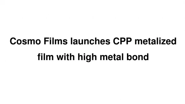 Cosmo Films launches CPP metalized film with high metal bond