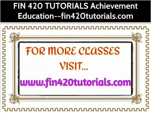 FIN 420 TUTORIALS Achievement Education--fin420tutorials.com