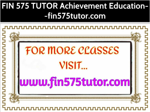 FIN 575 TUTOR Achievement Education--fin575tutor.com