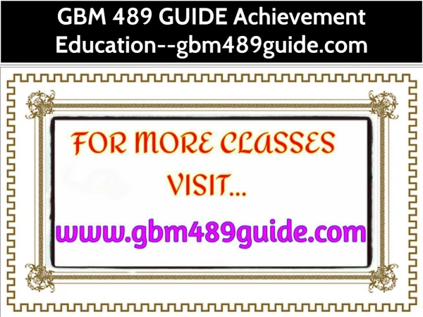 GBM 489 GUIDE Achievement Education--gbm489guide.com