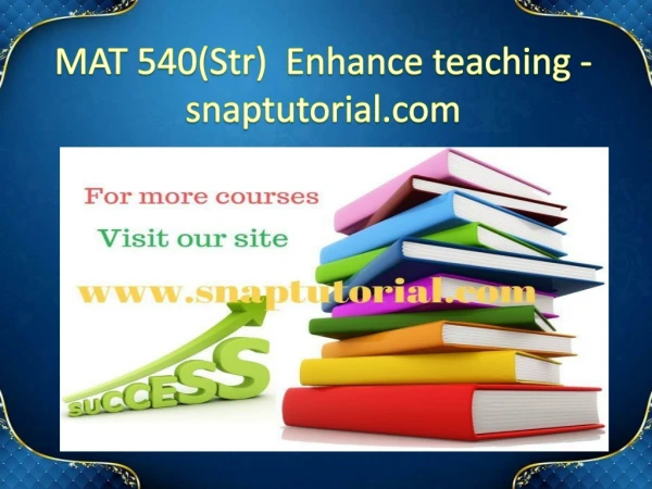 MAT 540(Str) Enhance teaching - snaptutorial.com