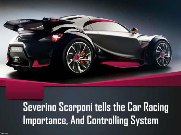 Severino Scarponi tells The Car Racing Importance, And Controlling System