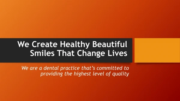We Create Healthy Beautiful Smiles That Change Lives