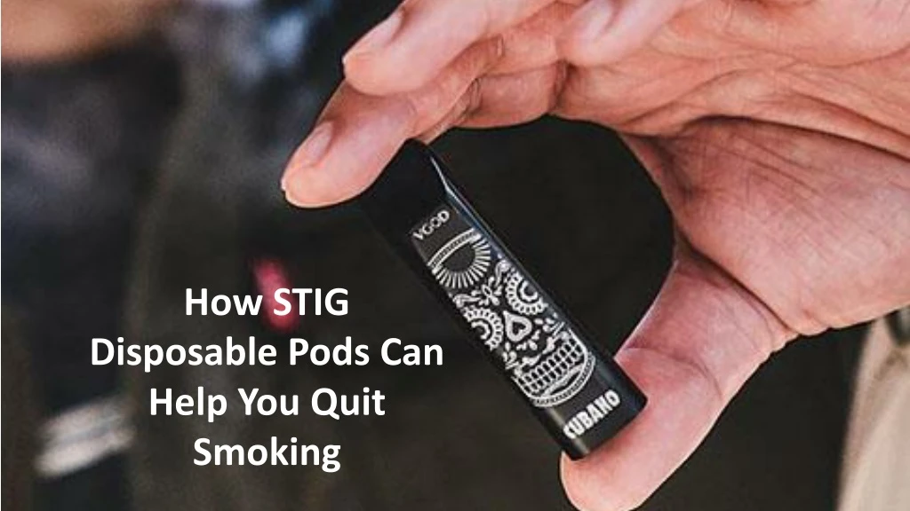 how stig disposable pods can help you quit smoking
