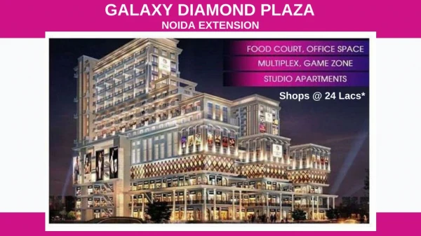Retail shops at 24 lacs* Galaxy Diamond Plaza Noida Extension