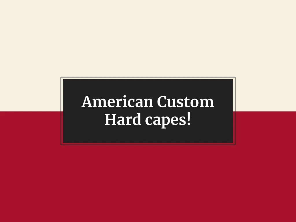 american custom hard capes