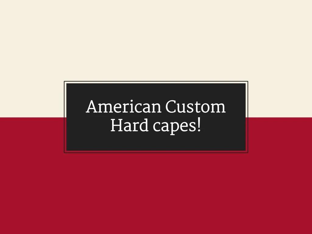 american custom hard capes
