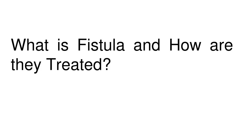 what is fistula and how are they treated