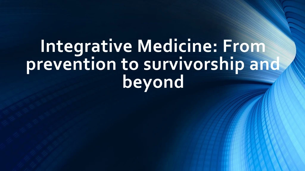 integrative medicine from prevention to survivorship and beyond