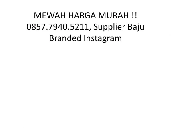 MEWAH HARGA MURAH !! 0857.7940.5211, Supplier Baju Branded Instagram