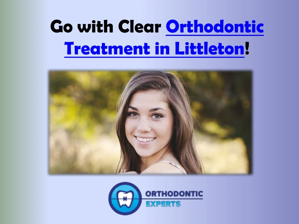 go with clear orthodontic treatment in littleton
